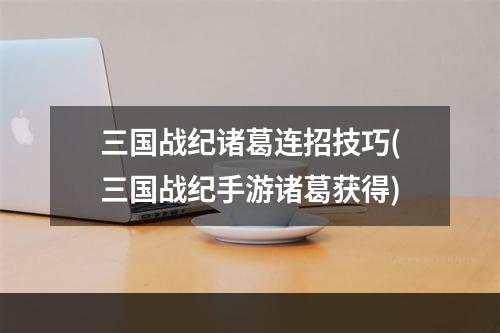 三国战纪诸葛连招技巧(三国战纪手游诸葛获得)