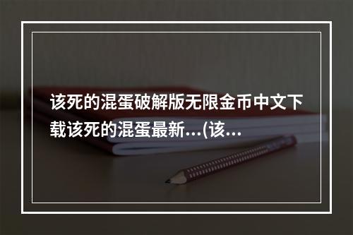 该死的混蛋破解版无限金币中文下载该死的混蛋最新...(该的混蛋全武器破解版无限金币)