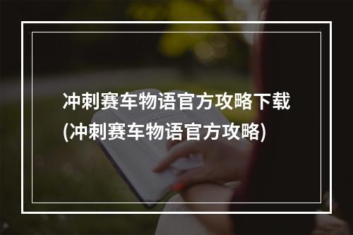 冲刺赛车物语官方攻略下载(冲刺赛车物语官方攻略)