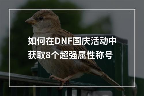 如何在DNF国庆活动中获取8个超强属性称号