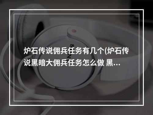 炉石传说佣兵任务有几个(炉石传说黑暗大佣兵任务怎么做 黑暗大佣兵任务完成攻略)