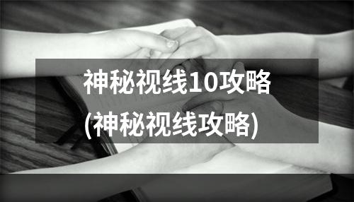 神秘视线10攻略(神秘视线攻略)