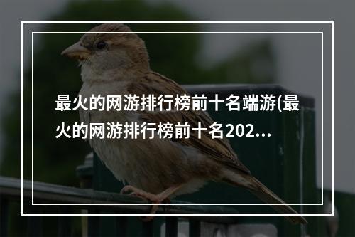 最火的网游排行榜前十名端游(最火的网游排行榜前十名2022)