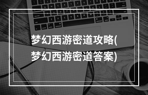 梦幻西游密道攻略(梦幻西游密道答案)