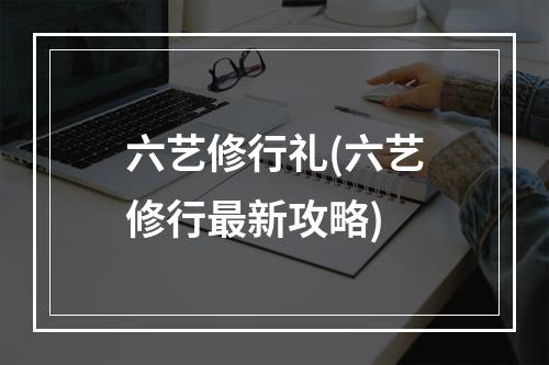 六艺修行礼(六艺修行最新攻略)