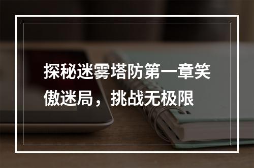 探秘迷雾塔防第一章笑傲迷局，挑战无极限