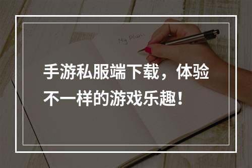 手游私服端下载，体验不一样的游戏乐趣！