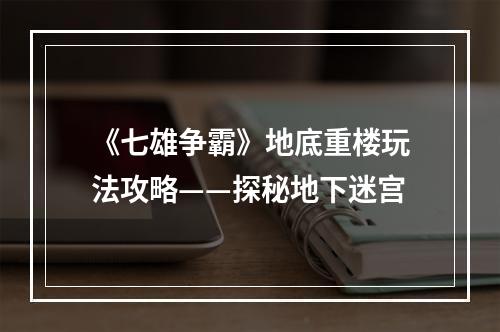 《七雄争霸》地底重楼玩法攻略——探秘地下迷宫