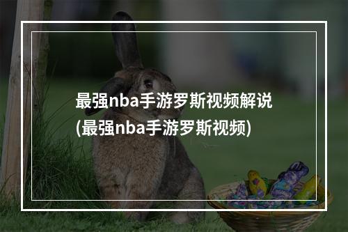 最强nba手游罗斯视频解说(最强nba手游罗斯视频)