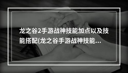 龙之谷2手游战神技能加点以及技能搭配(龙之谷手游战神技能视频)