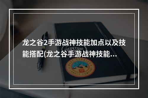 龙之谷2手游战神技能加点以及技能搭配(龙之谷手游战神技能视频)