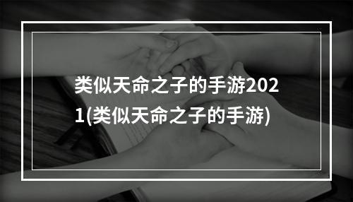 类似天命之子的手游2021(类似天命之子的手游)