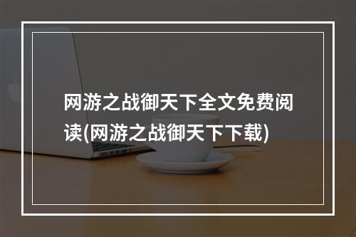 网游之战御天下全文免费阅读(网游之战御天下下载)