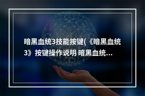 暗黑血统3技能按键(《暗黑血统3》按键操作说明 暗黑血统3怎么操作)