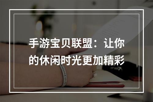 手游宝贝联盟：让你的休闲时光更加精彩