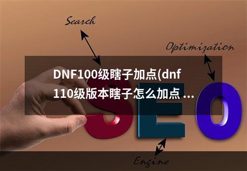 DNF100级瞎子加点(dnf110级版本瞎子怎么加点 2022阿修罗加点推荐  )