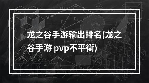 龙之谷手游输出排名(龙之谷手游 pvp不平衡)