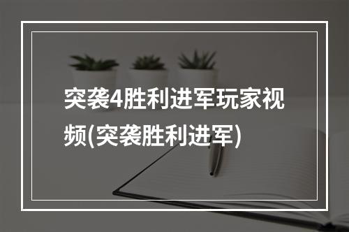 突袭4胜利进军玩家视频(突袭胜利进军)