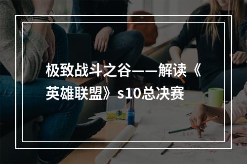 极致战斗之谷——解读《英雄联盟》s10总决赛