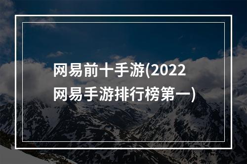 网易前十手游(2022网易手游排行榜第一)