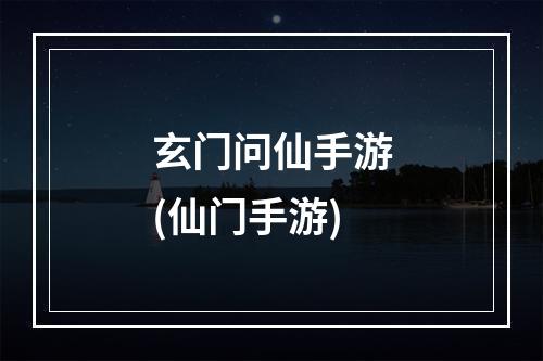 玄门问仙手游(仙门手游)