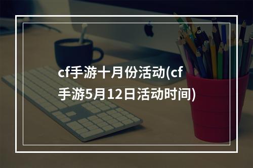 cf手游十月份活动(cf手游5月12日活动时间)