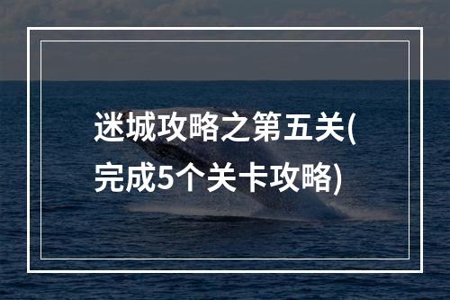 迷城攻略之第五关(完成5个关卡攻略)