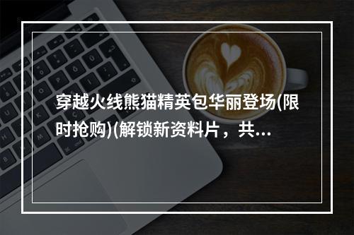 穿越火线熊猫精英包华丽登场(限时抢购)(解锁新资料片，共享CSGO联赛大奖！)