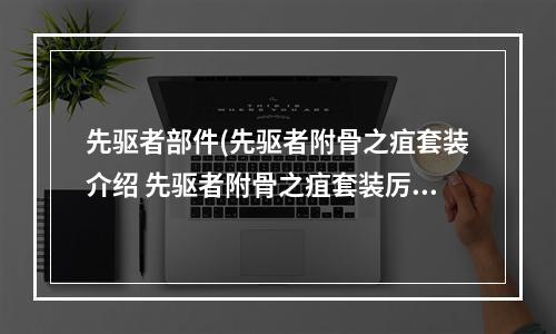 先驱者部件(先驱者附骨之疽套装介绍 先驱者附骨之疽套装厉害吗)