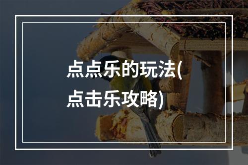 点点乐的玩法(点击乐攻略)