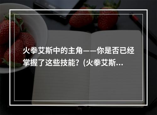 火拳艾斯中的主角——你是否已经掌握了这些技能？(火拳艾斯从未有过的故事模式)