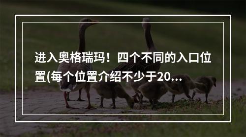 进入奥格瑞玛！四个不同的入口位置(每个位置介绍不少于20字)(解密奥格瑞玛最隐秘的入口！(探究入口的背后故事))