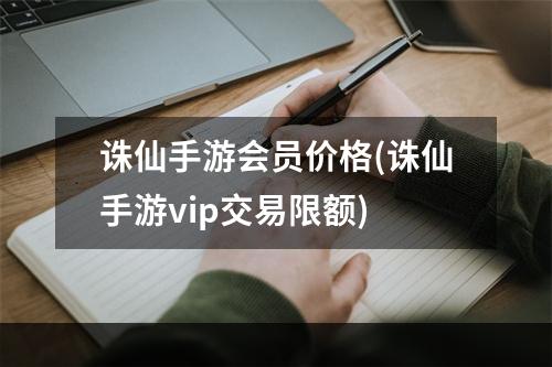 诛仙手游会员价格(诛仙手游vip交易限额)