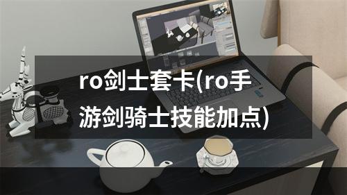 ro剑士套卡(ro手游剑骑士技能加点)