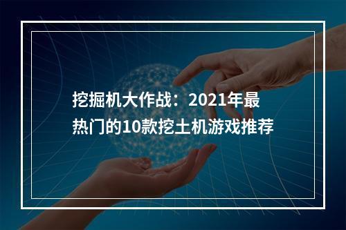 挖掘机大作战：2021年最热门的10款挖土机游戏推荐