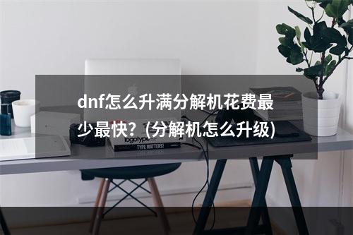 dnf怎么升满分解机花费最少最快？(分解机怎么升级)