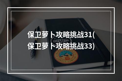 保卫萝卜攻略挑战31(保卫萝卜攻略挑战33)