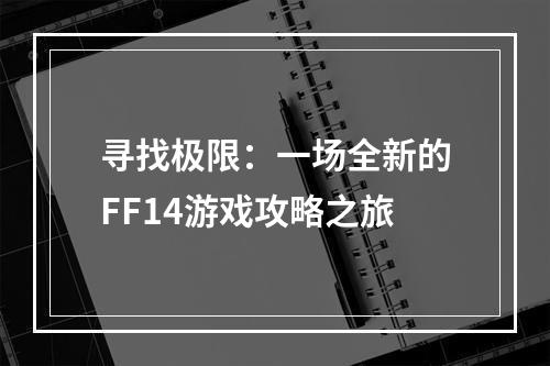 寻找极限：一场全新的FF14游戏攻略之旅