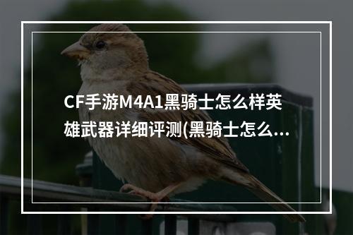 CF手游M4A1黑骑士怎么样英雄武器详细评测(黑骑士怎么样)