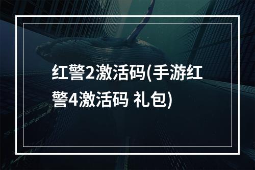 红警2激活码(手游红警4激活码 礼包)