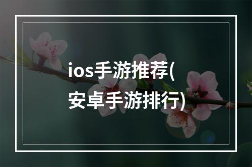 ios手游推荐(安卓手游排行)