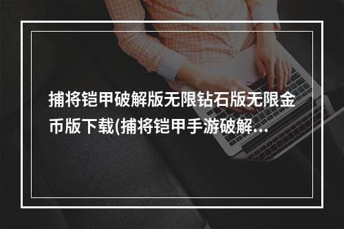 捕将铠甲破解版无限钻石版无限金币版下载(捕将铠甲手游破解版)