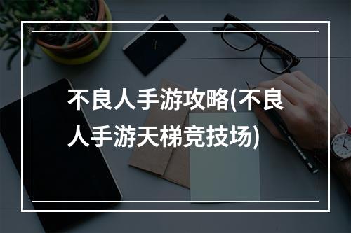 不良人手游攻略(不良人手游天梯竞技场)