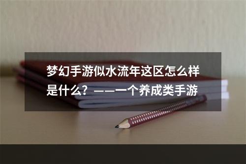 梦幻手游似水流年这区怎么样是什么？——一个养成类手游