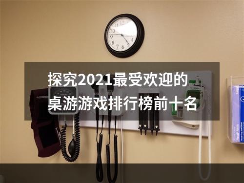 探究2021最受欢迎的桌游游戏排行榜前十名