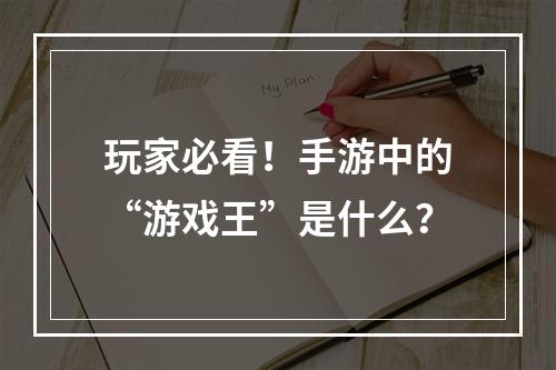 玩家必看！手游中的“游戏王”是什么？