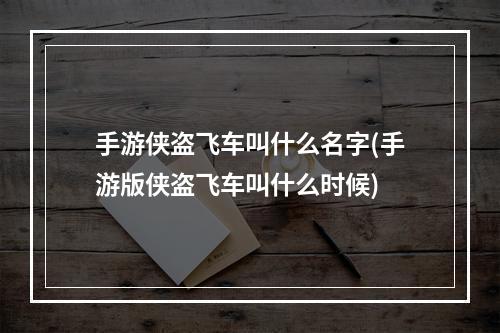 手游侠盗飞车叫什么名字(手游版侠盗飞车叫什么时候)