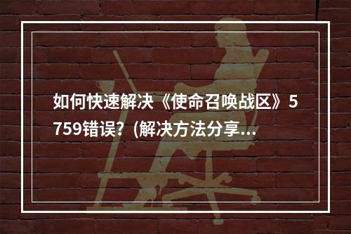 如何快速解决《使命召唤战区》5759错误？(解决方法分享)