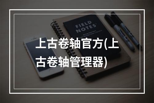 上古卷轴官方(上古卷轴管理器)