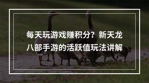 每天玩游戏赚积分？新天龙八部手游的活跃值玩法讲解